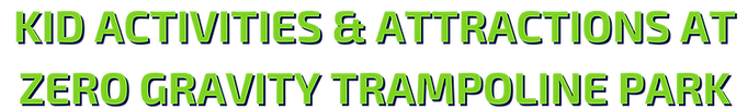 Kid Activities & Attractions At Zero Gravity Trampoline Park